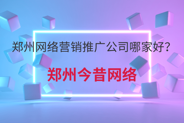 鄭州網絡營銷推廣公司哪家好？