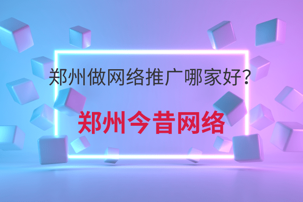 鄭州做網絡推廣哪家好？