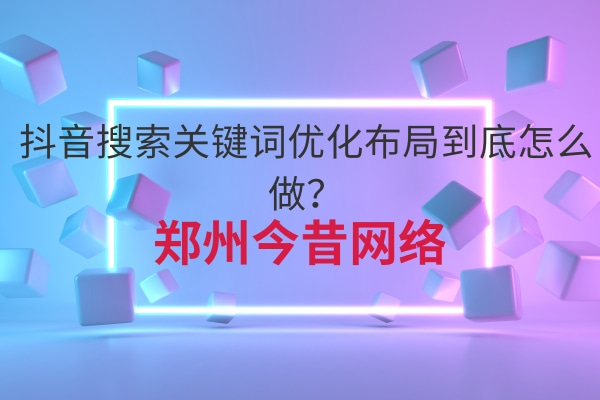 抖音搜索關鍵詞優化布局到底怎么做？