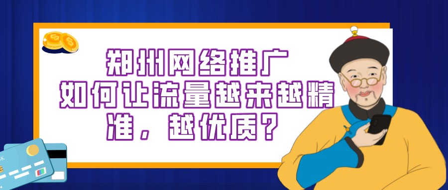 鄭州網絡推廣，如何讓流量越來越精準，越優質？