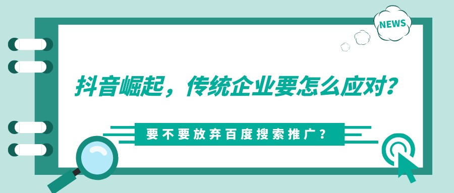 抖音崛起,傳統企業要怎么應對?要不要放棄百度搜索推廣?