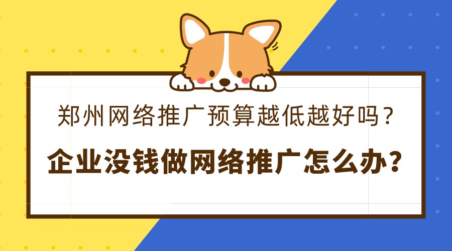 鄭州網絡推廣預算越低越好嗎？企業沒錢做網絡推廣怎么辦？