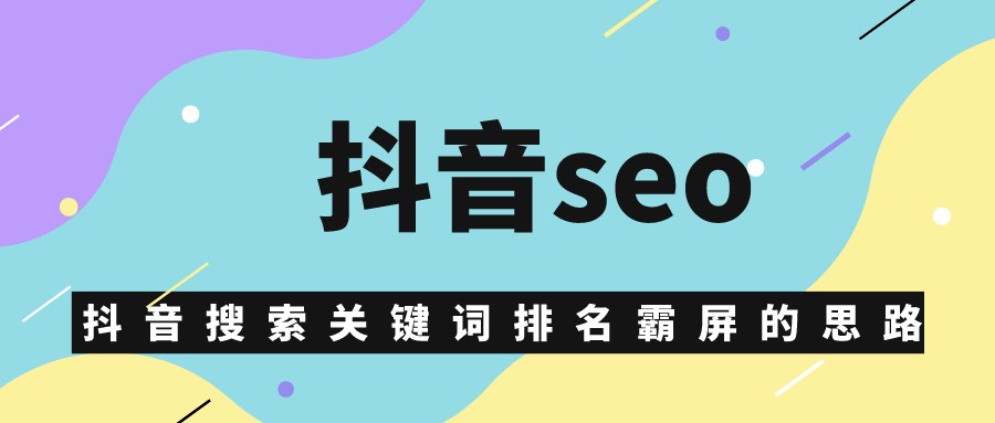 抖音seo,抖音搜索關鍵詞排名霸屏的思路分享