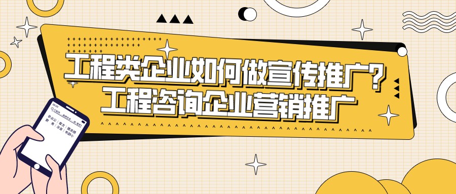 工程類企業如何做宣傳推廣?工程咨詢企業營銷推廣