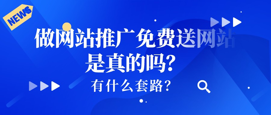 做網站推廣，免費送網站是真的嗎？有什么套路？