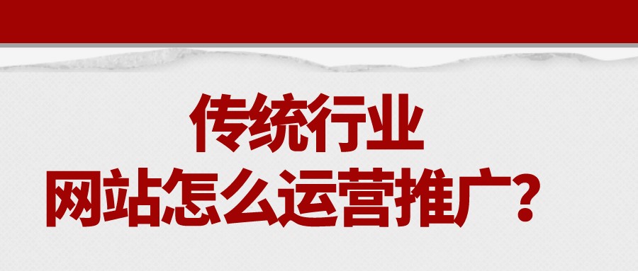傳統行業網站怎么運營推廣？