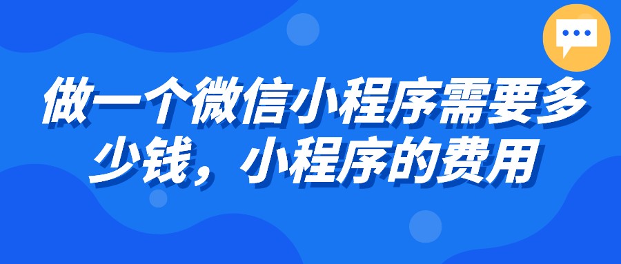 做一個微信小程序需要多少錢，小程序的費用