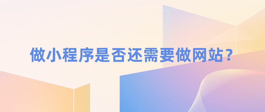 做小程序是否還需要做網站？