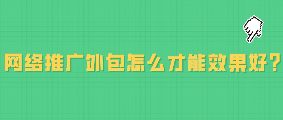 網絡推廣外包怎么才能效果好?