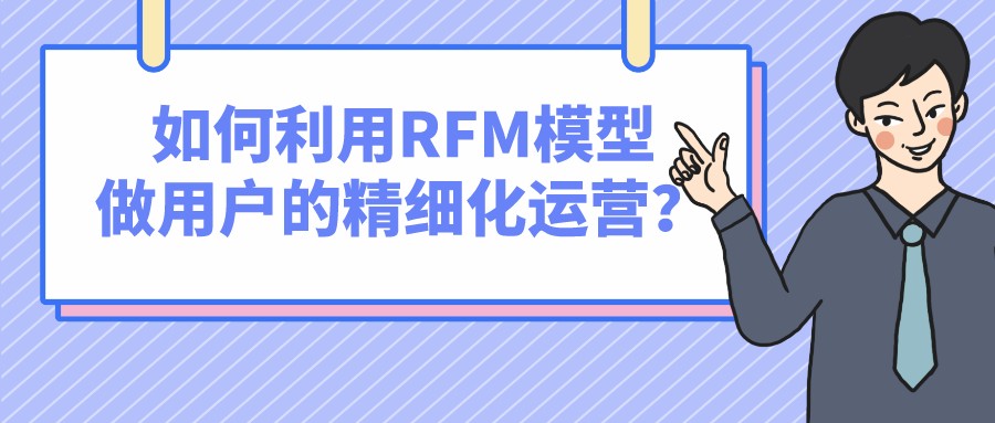 如何利用RFM模型做用戶的精細化運營？