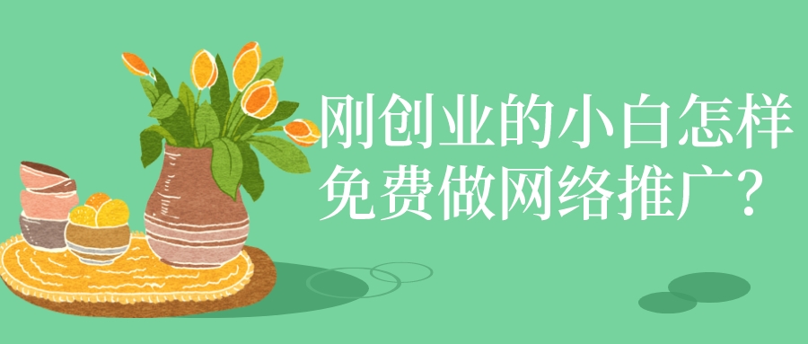剛創業的小白怎樣免費做網絡推廣？