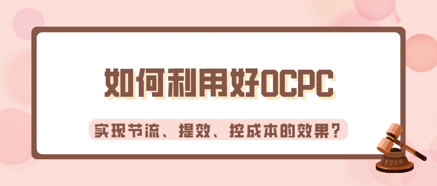 如何利用好OCPC，實現節流、提效、控成本的效果？