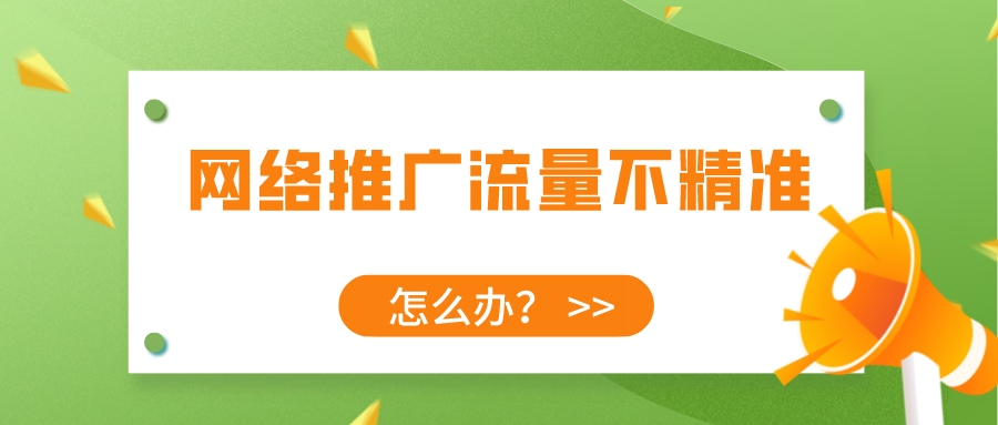 網絡推廣流量不精準怎么辦？