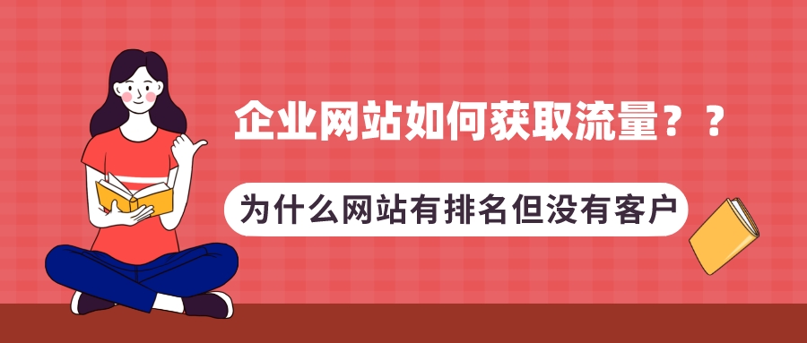 企業網站如何獲取流量？為什么網站有排名但沒有客戶？