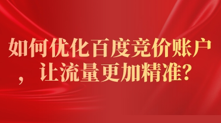 如何優化百度競價賬戶，讓流量更加精準？