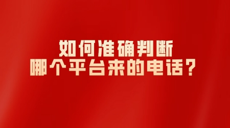 如何準確判斷是哪個平臺來的電話？