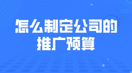 怎么制定公司的推廣預算,boss你會嗎?