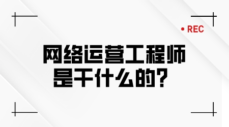網絡運營工程師是干什么的？