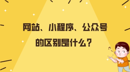 網站、小程序、公眾號的區別是什么?