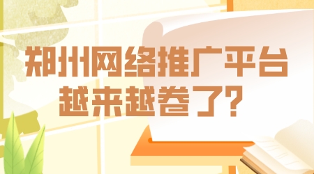 鄭州網絡推廣平臺越來越卷了？