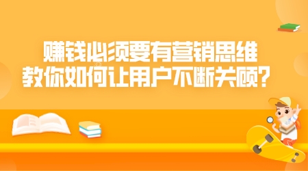 賺錢必須要有營銷思維，教你如何讓用戶不斷關顧？
