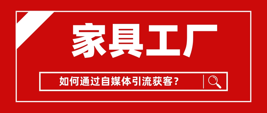 家具工廠如何通過自媒體引流獲客？