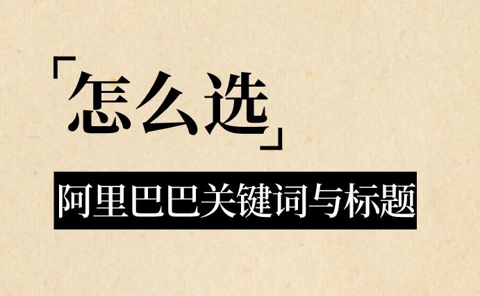 阿里巴巴關鍵詞與標題怎么選？