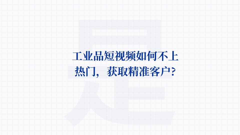 工業品短視頻如何不上熱門，獲取精準客戶?
