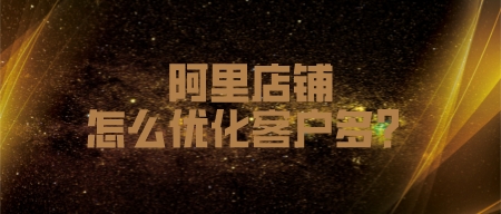 工業品阿里店鋪，怎么優化客戶多？