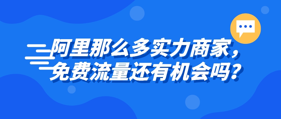 阿里那么多實力商家,免費流量還有機會嗎?