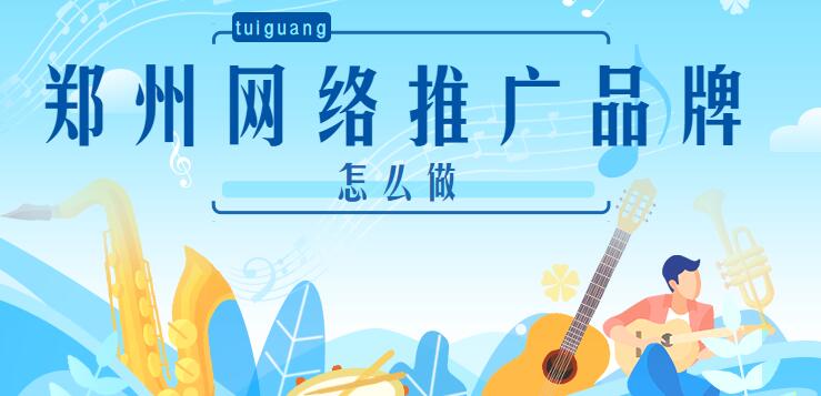 鄭州網絡推廣品牌怎么做？