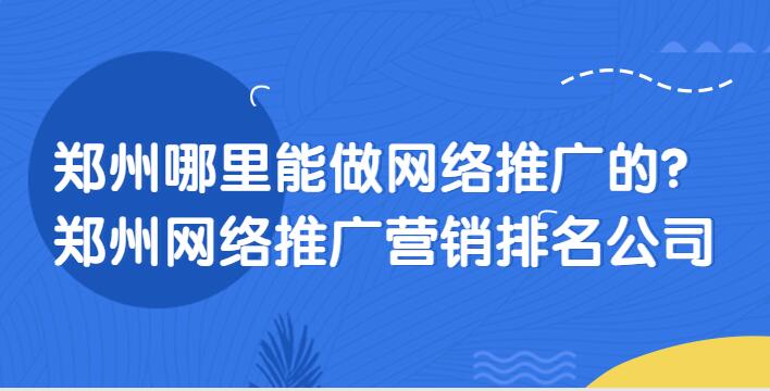 鄭州哪里能做網絡推廣的？鄭州網絡推廣營銷排名公司
