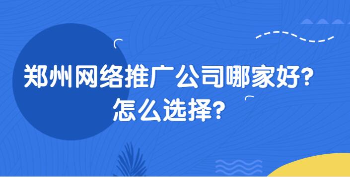 鄭州網絡推廣公司哪家好？怎么選擇？