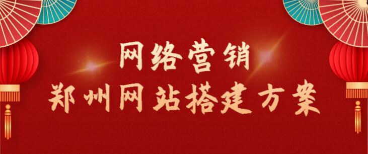 網絡營銷鄭州網站搭建方案