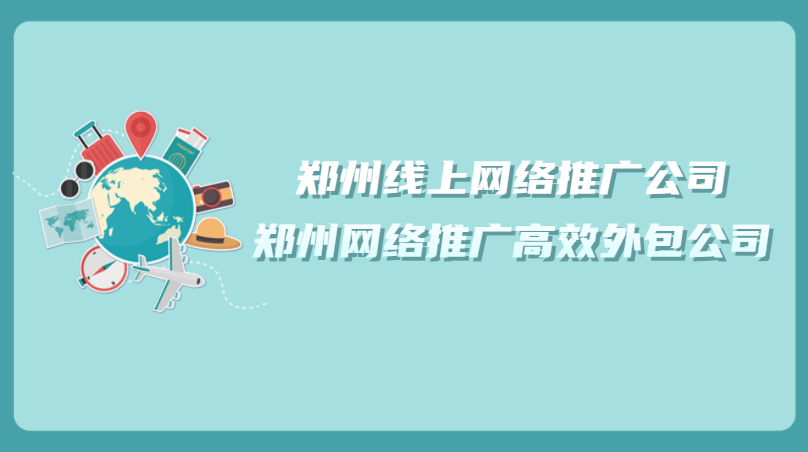 鄭州線上網絡推廣公司(鄭州網絡推廣高效外包公司)